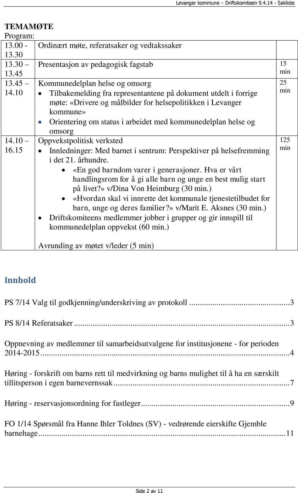 med kommunedelplan helse og omsorg Oppvekstpolitisk verksted Innledninger: Med barnet i sentrum: Perspektiver på helsefremming i det 21. århundre. «En god barndom varer i generasjoner.