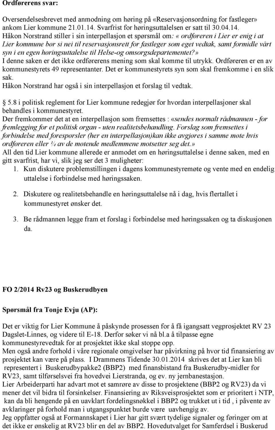 Håkon Norstrand stiller i sin interpellasjon et spørsmål om: «ordføreren i Lier er enig i at Lier kommune bør si nei til reservasjonsrett for fastleger som eget vedtak, samt formidle vårt syn i en