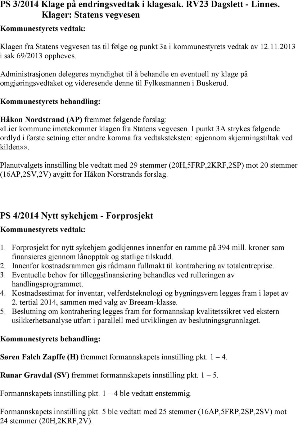 Håkon Nordstrand (AP) fremmet følgende forslag: «Lier kommune imøtekommer klagen fra Statens vegvesen.