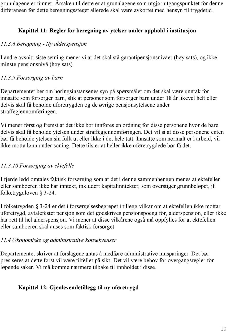 6 Beregning - Ny alderspensjon I andre avsnitt siste setning mener vi at det skal stå garantipensjonsnivået (høy sats), og ikke minste pensjonsnivå (høy sats). 11.3.