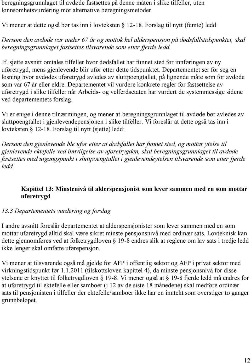 sjette avsnitt omtales tilfeller hvor dødsfallet har funnet sted før innføringen av ny uføretrygd, mens gjenlevende blir ufør etter dette tidspunktet.