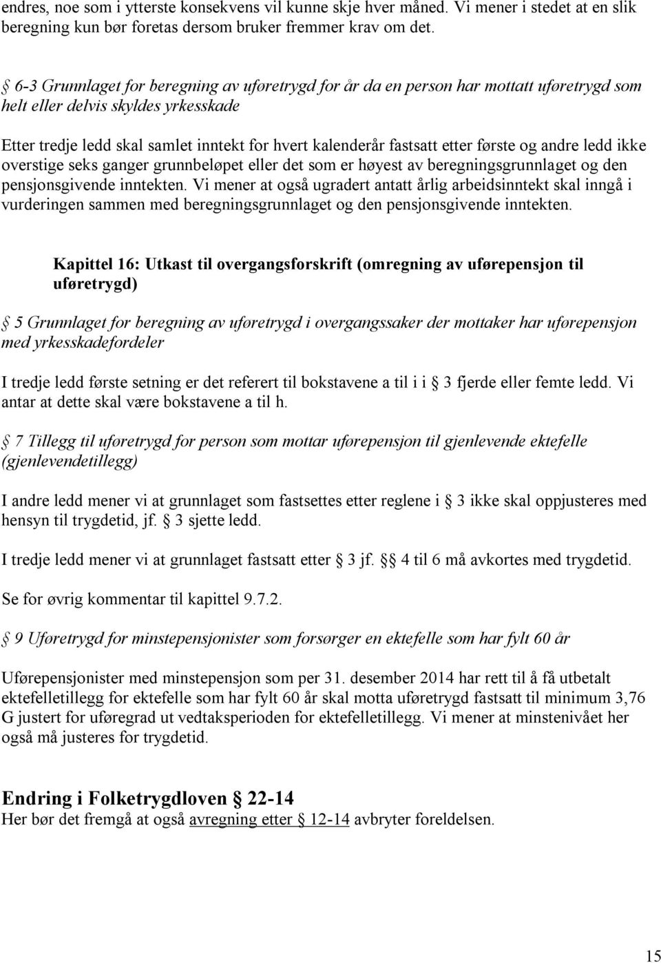 etter første og andre ledd ikke overstige seks ganger grunnbeløpet eller det som er høyest av beregningsgrunnlaget og den pensjonsgivende inntekten.