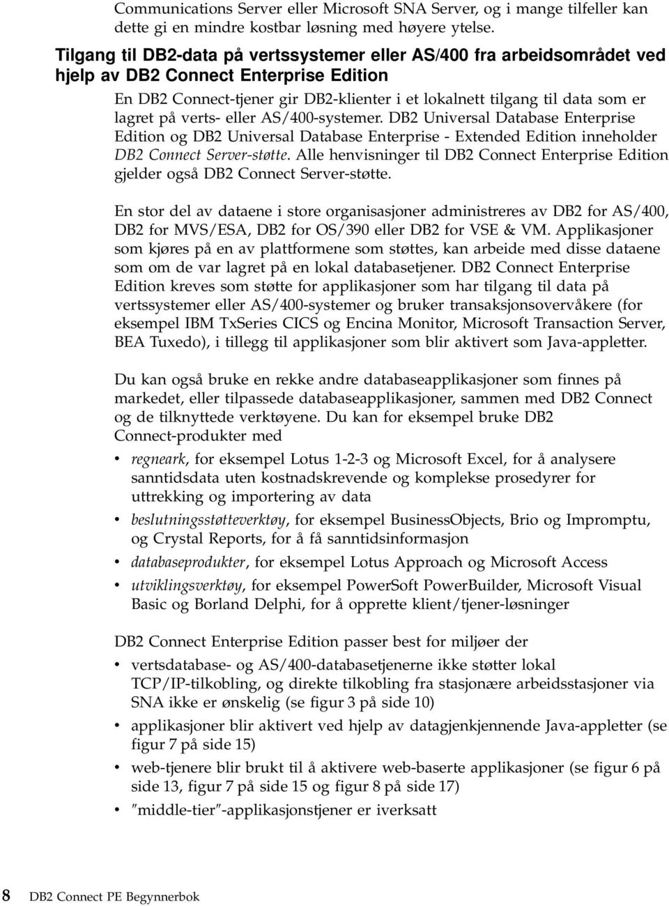 på verts- eller AS/400-systemer. DB2 Universal Database Enterprise Edition og DB2 Universal Database Enterprise - Extended Edition inneholder DB2 Connect Server-støtte.