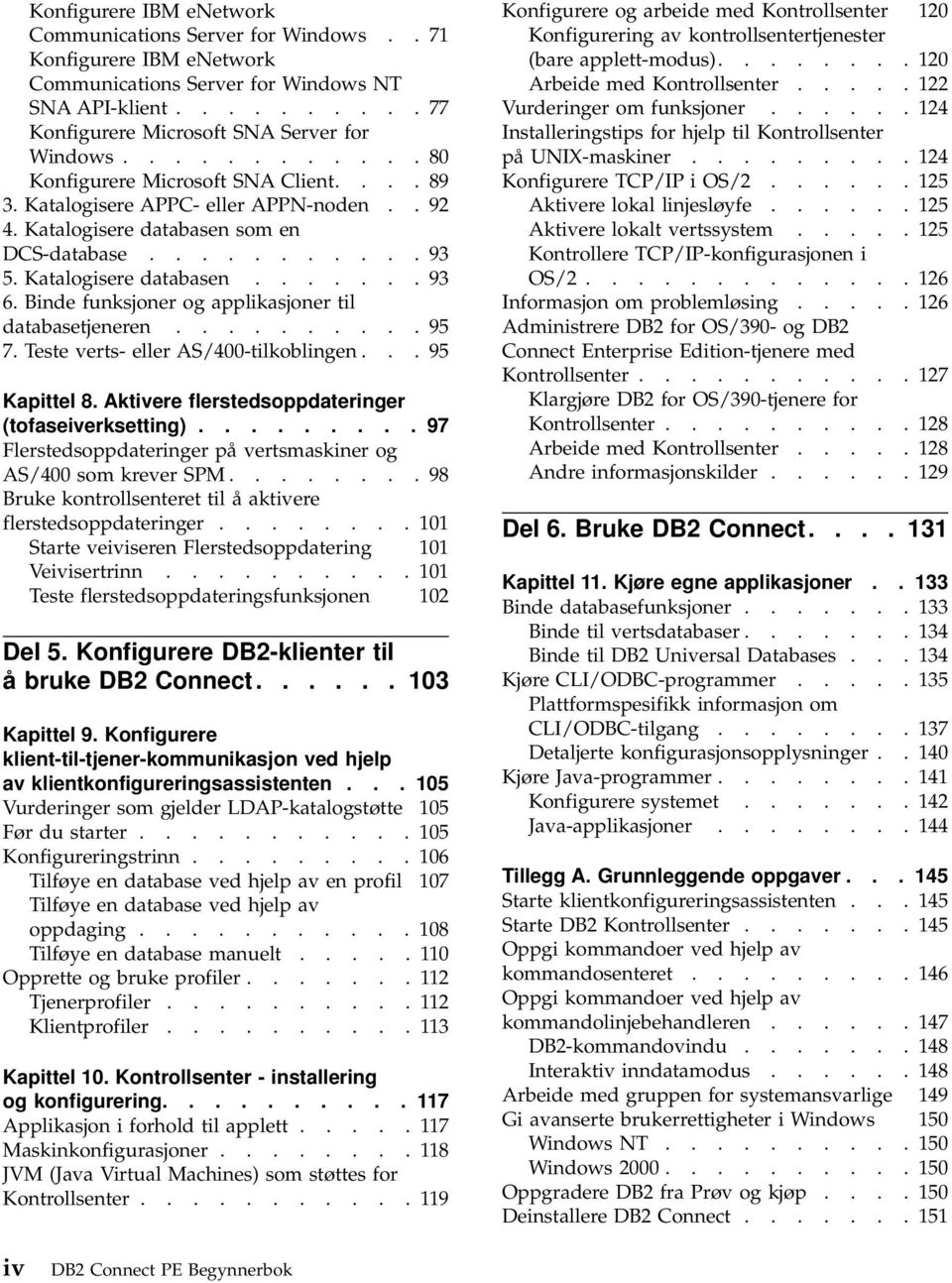 Binde funksjoner og applikasjoner til databasetjeneren.......... 95 7. Teste verts- eller AS/400-tilkoblingen... 95 Kapittel 8. Aktivere flerstedsoppdateringer (tofaseiverksetting).