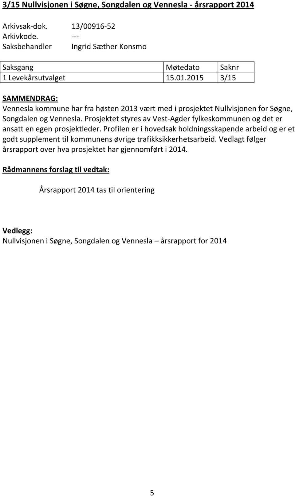 2015 3/15 SAMMENDRAG: Vennesla kommune har fra høsten 2013 vært med i prosjektet Nullvisjonen for Søgne, Songdalen og Vennesla.