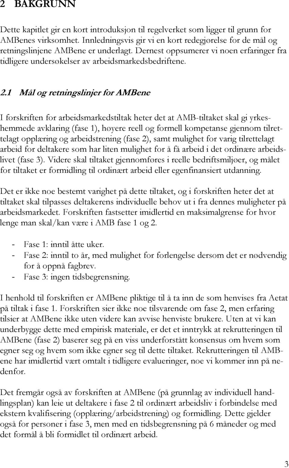 1 Mål og retningslinjer for AMBene I forskriften for arbeidsmarkedstiltak heter det at AMB-tiltaket skal gi yrkeshemmede avklaring (fase 1), høyere reell og formell kompetanse gjennom tilrettelagt