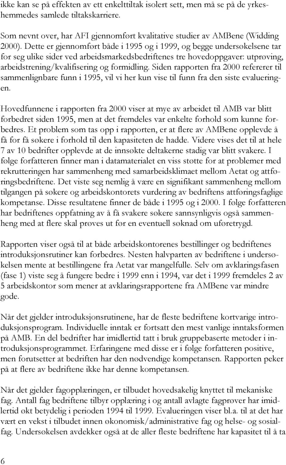 Siden rapporten fra 2000 refererer til sammenlignbare funn i 1995, vil vi her kun vise til funn fra den siste evalueringen.