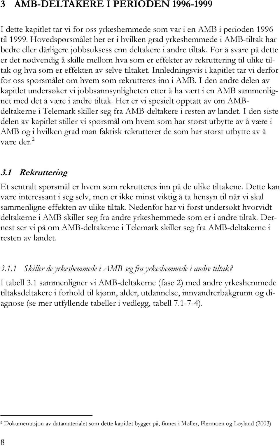 For å svare på dette er det nødvendig å skille mellom hva som er effekter av rekruttering til ulike tiltak og hva som er effekten av selve tiltaket.