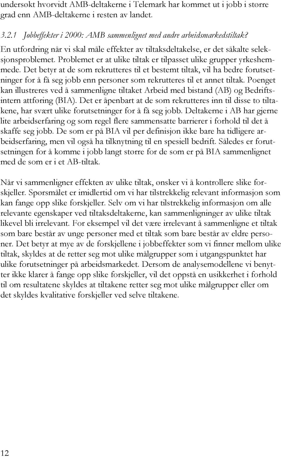 Det betyr at de som rekrutteres til et bestemt tiltak, vil ha bedre forutsetninger for å få seg jobb enn personer som rekrutteres til et annet tiltak.