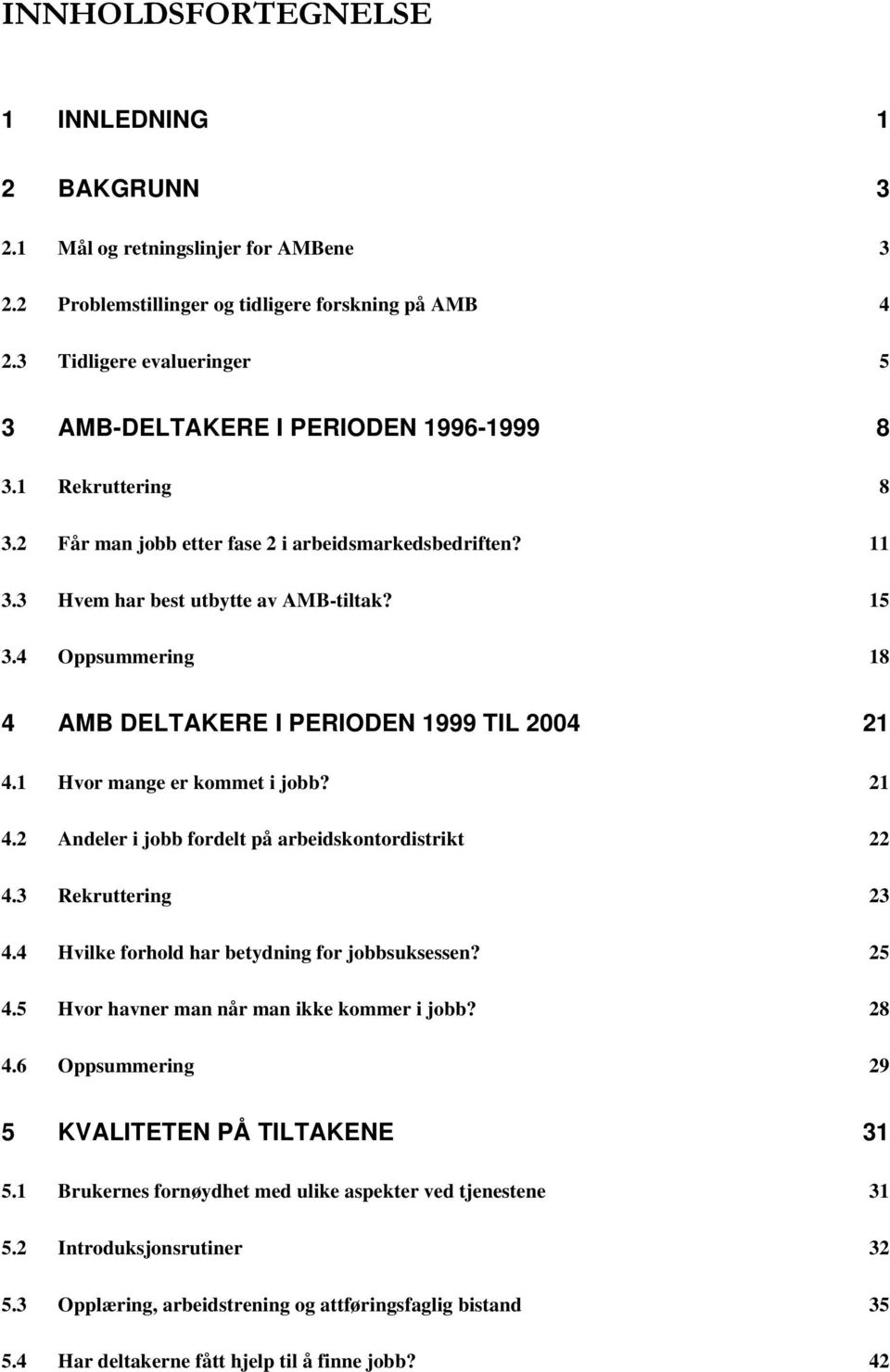 4 Oppsummering 18 4 AMB DELTAKERE I PERIODEN 1999 TIL 2004 21 4.1 Hvor mange er kommet i jobb? 21 4.2 Andeler i jobb fordelt på arbeidskontordistrikt 22 4.3 Rekruttering 23 4.