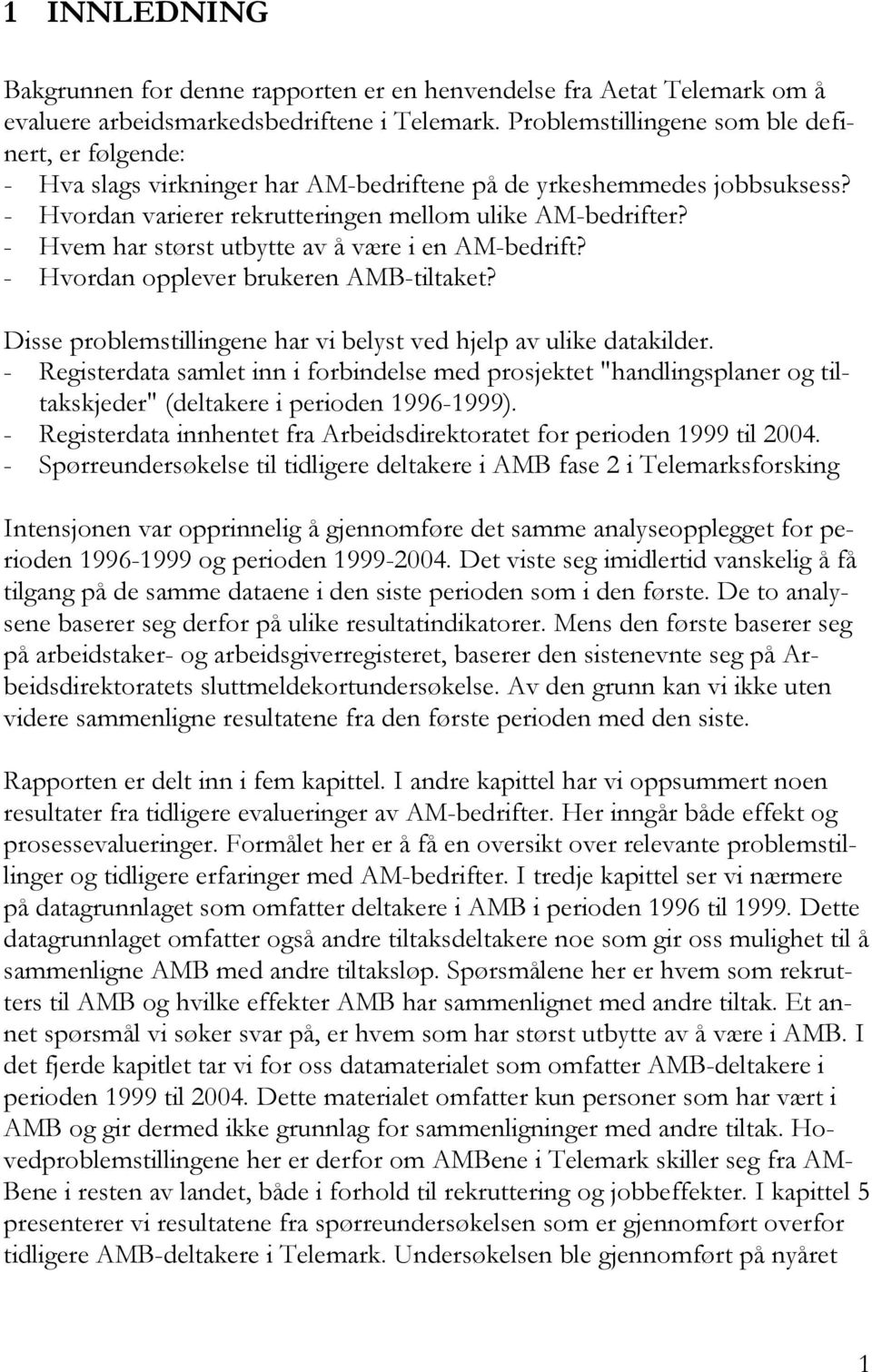 - Hvem har størst utbytte av å være i en AM-bedrift? - Hvordan opplever brukeren AMB-tiltaket? Disse problemstillingene har vi belyst ved hjelp av ulike datakilder.