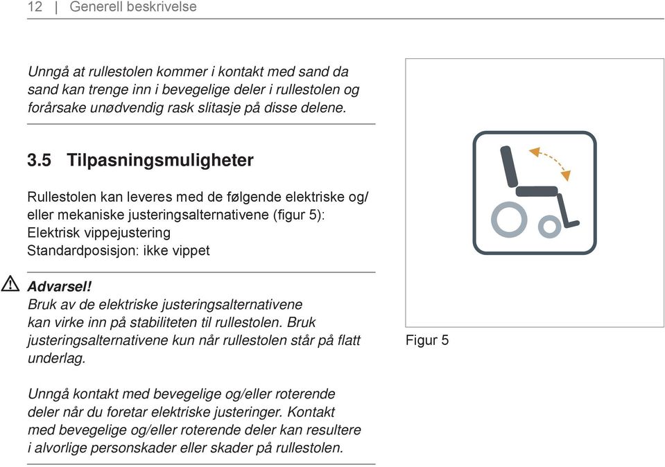 Bruk av de elektriske justeringsalternativene kan virke inn på stabiliteten til rullestolen. Bruk justeringsalternativene kun når rullestolen står på flatt underlag.