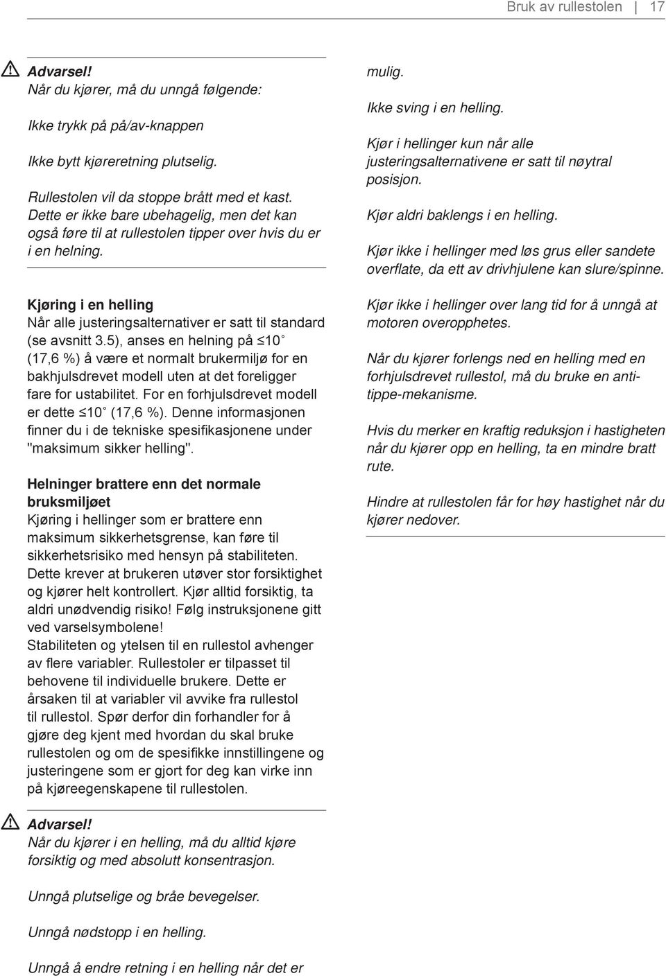 5), anses en helning på 10 (17,6 %) å være et normalt brukermiljø for en bakhjulsdrevet modell uten at det foreligger fare for ustabilitet. For en forhjulsdrevet modell er dette 10 (17,6 %).