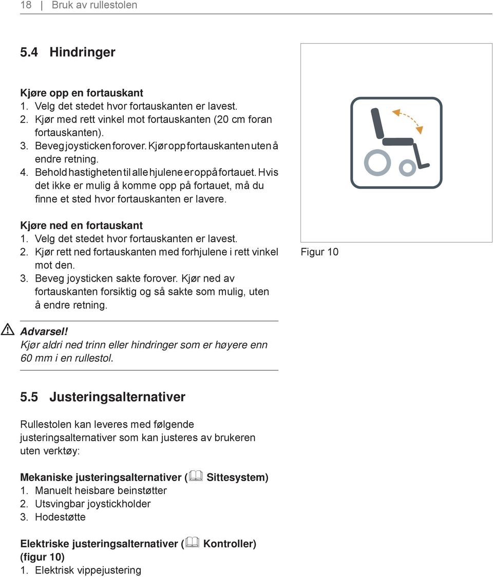 Hvis det ikke er mulig å komme opp på fortauet, må du fi nne et sted hvor fortauskanten er lavere. Kjøre ned en fortauskant 1. Velg det stedet hvor fortauskanten er lavest. 2.