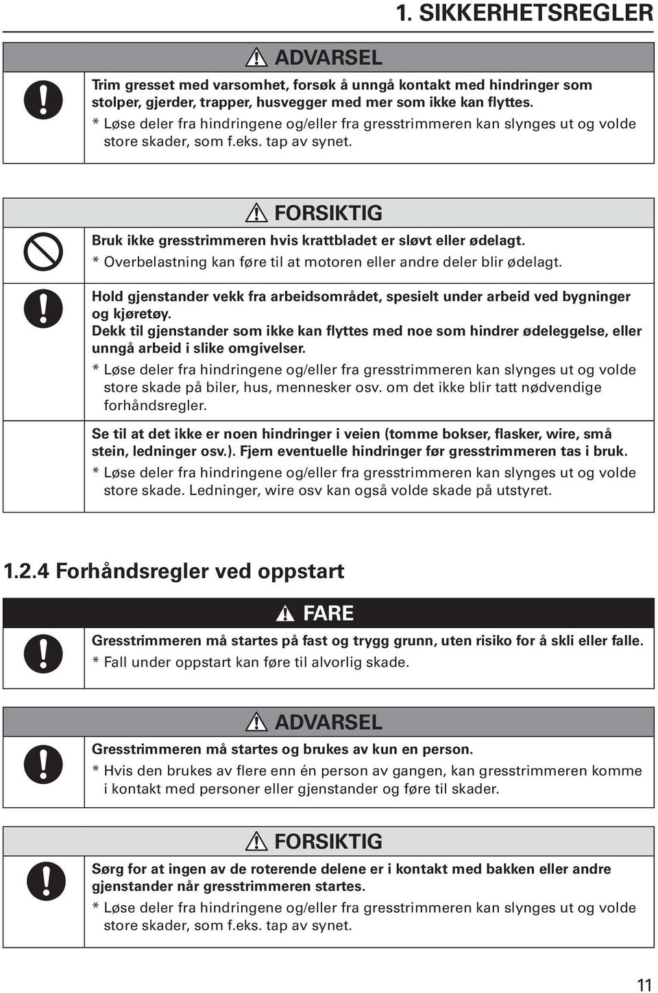 * Overbelastning kan føre til at motoren eller andre deler blir ødelagt. Hold gjenstander vekk fra arbeidsområdet, spesielt under arbeid ved bygninger og kjøretøy.