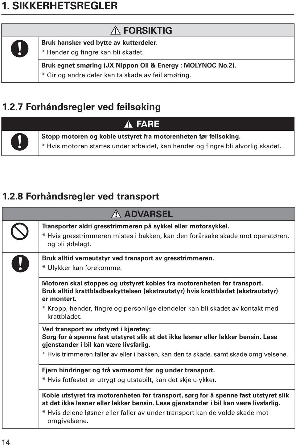 * Hvis motoren startes under arbeidet, kan hender og fingre bli alvorlig skadet. 1.2.8 Forhåndsregler ved transport Transporter aldri gresstrimmeren på sykkel eller motorsykkel.