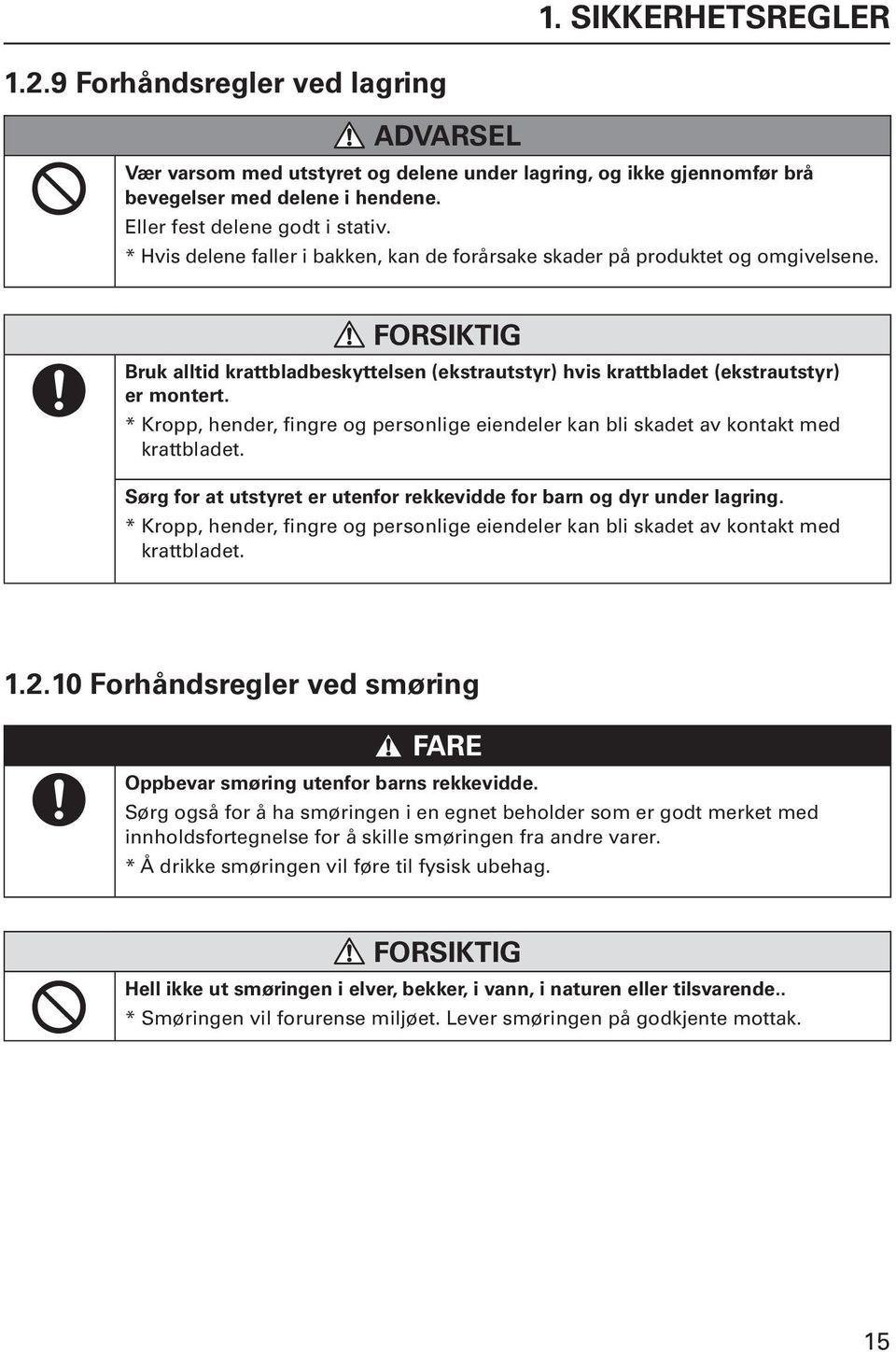 * Kropp, hender, fingre og personlige eiendeler kan bli skadet av kontakt med krattbladet. Sørg for at utstyret er utenfor rekkevidde for barn og dyr under lagring.