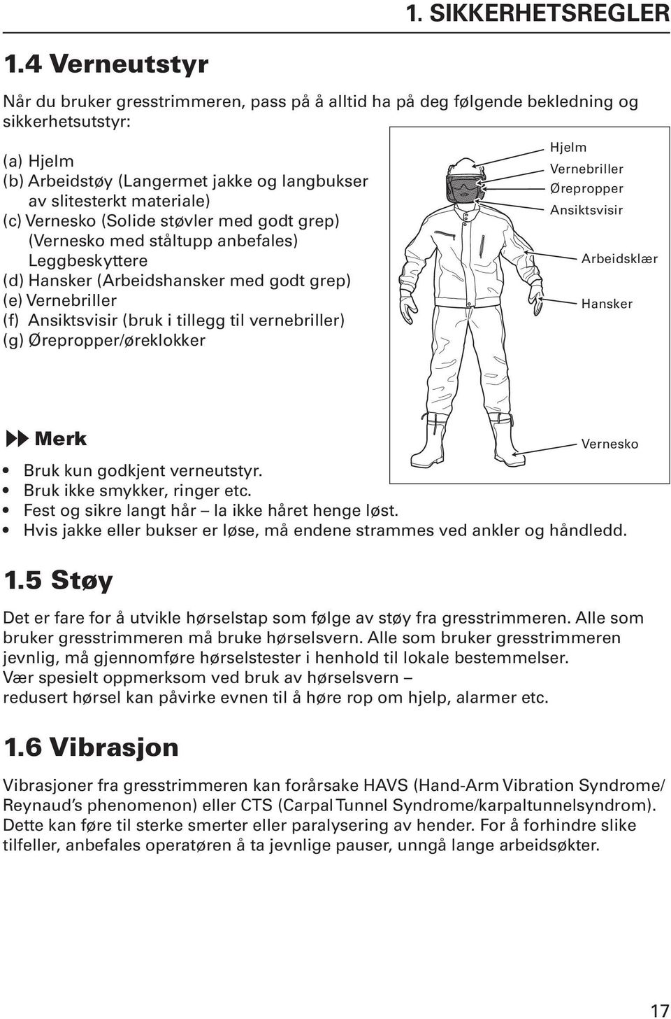 Vernesko (Solide støvler med godt grep) (Vernesko med ståltupp anbefales) Leggbeskyttere (d) Hansker (Arbeidshansker med godt grep) (e) Vernebriller (f) Ansiktsvisir (bruk i tillegg til vernebriller)