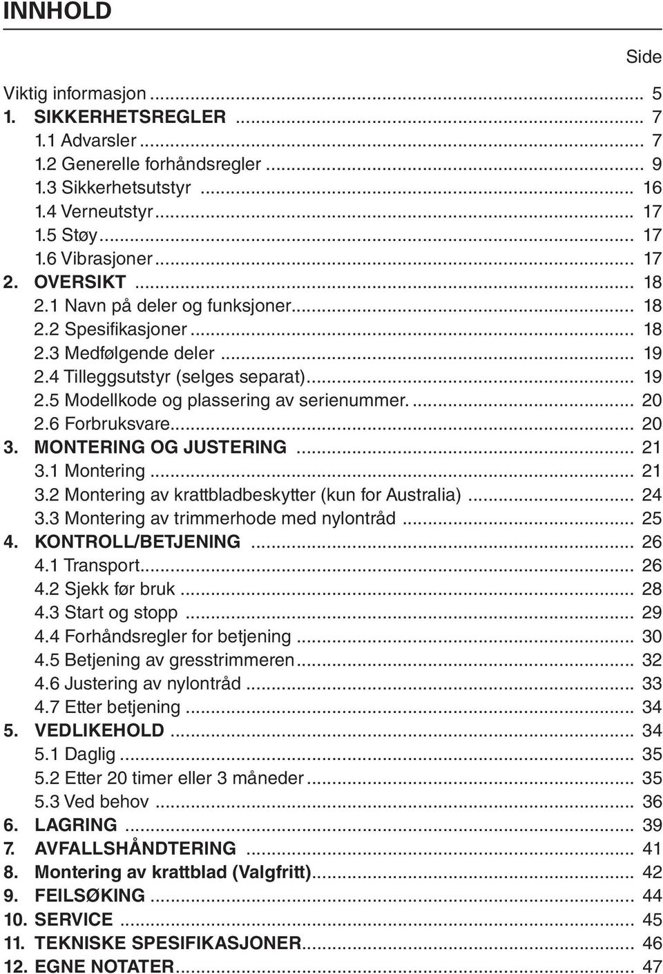 ... 20 2.6 Forbruksvare... 20 3. MONTERING OG JUSTERING... 21 3.1 Montering... 21 3.2 Montering av krattbladbeskytter (kun for Australia)... 24 3.3 Montering av trimmerhode med nylontråd... 25 4.