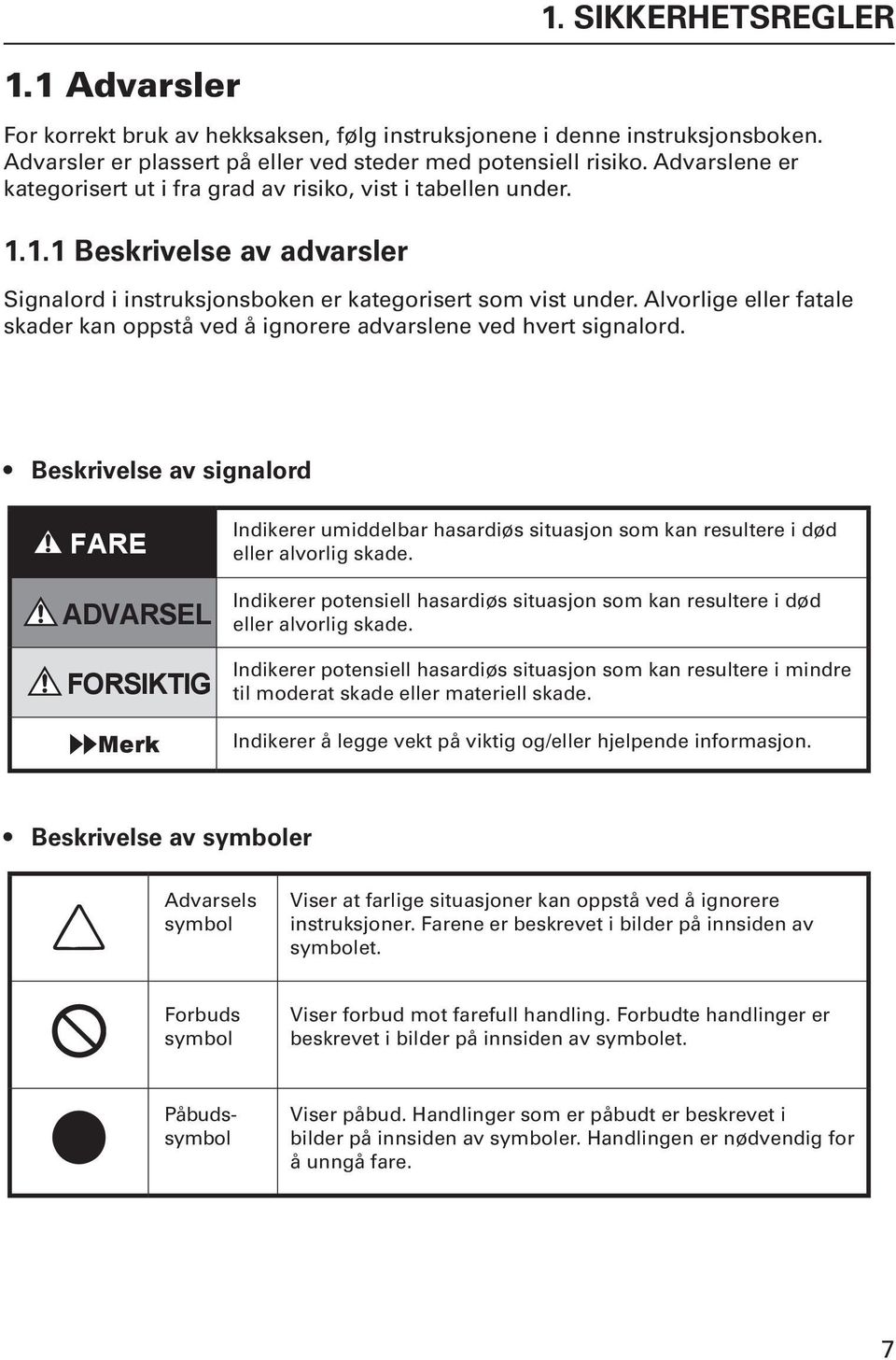 Alvorlige eller fatale skader kan oppstå ved å ignorere advarslene ved hvert signalord.