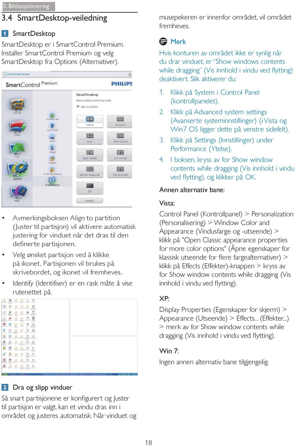 Slik aktiverer du: Avmerkingsboksen Align to partition (Juster til partisjon) vil aktivere automatisk justering for vinduet når det dras til den definerte partisjonen.