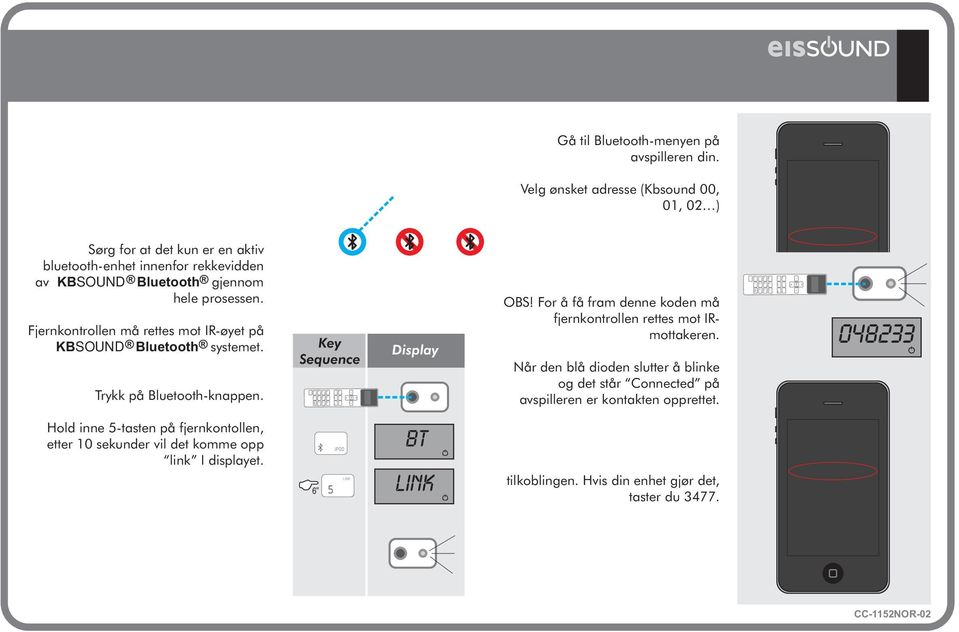 Velg ønsket adresse (Kbsound 00, 01, 02 ) Fjernkontrollen må rettes mot IR-øyet på KBSOUND Bluetooth systemet. Key Sequence OBS! For å få fram denne koden må fjernkontrollen rettes mot IRmottakeren.