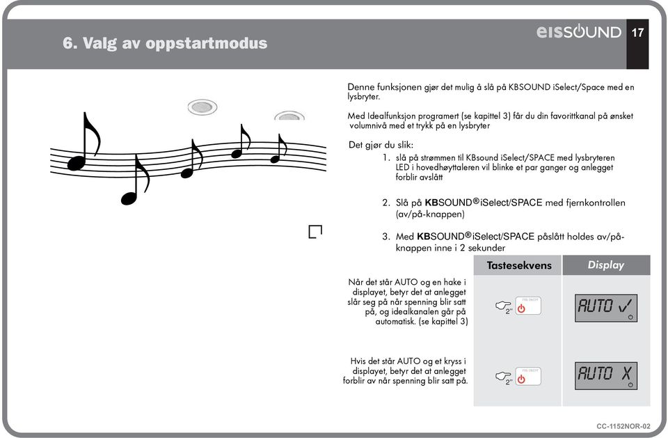 slå på strømmen til KBsound iselect/space med lysbryteren LED i hovedhøyttaleren vil blinke et par ganger og anlegget forblir avslått 2.