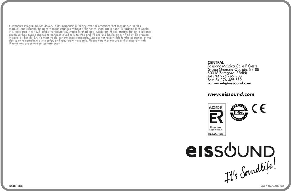 "Made for ipod" and "Made for iphone" means that an electronic accessory has been designed to connect specifically to ipod and iphone and has been certified by Electrónica Integral de Sonido S.A.