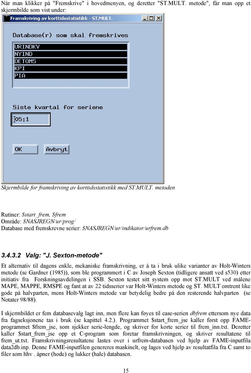 Sexton-metode" Et alternativ til dagens enkle, mekaniske framskrivning, er å ta i bruk ulike varianter av Holt-Winters metode (se Gardner (1985)), som ble programmert i C av Joseph Sexton (tidligere