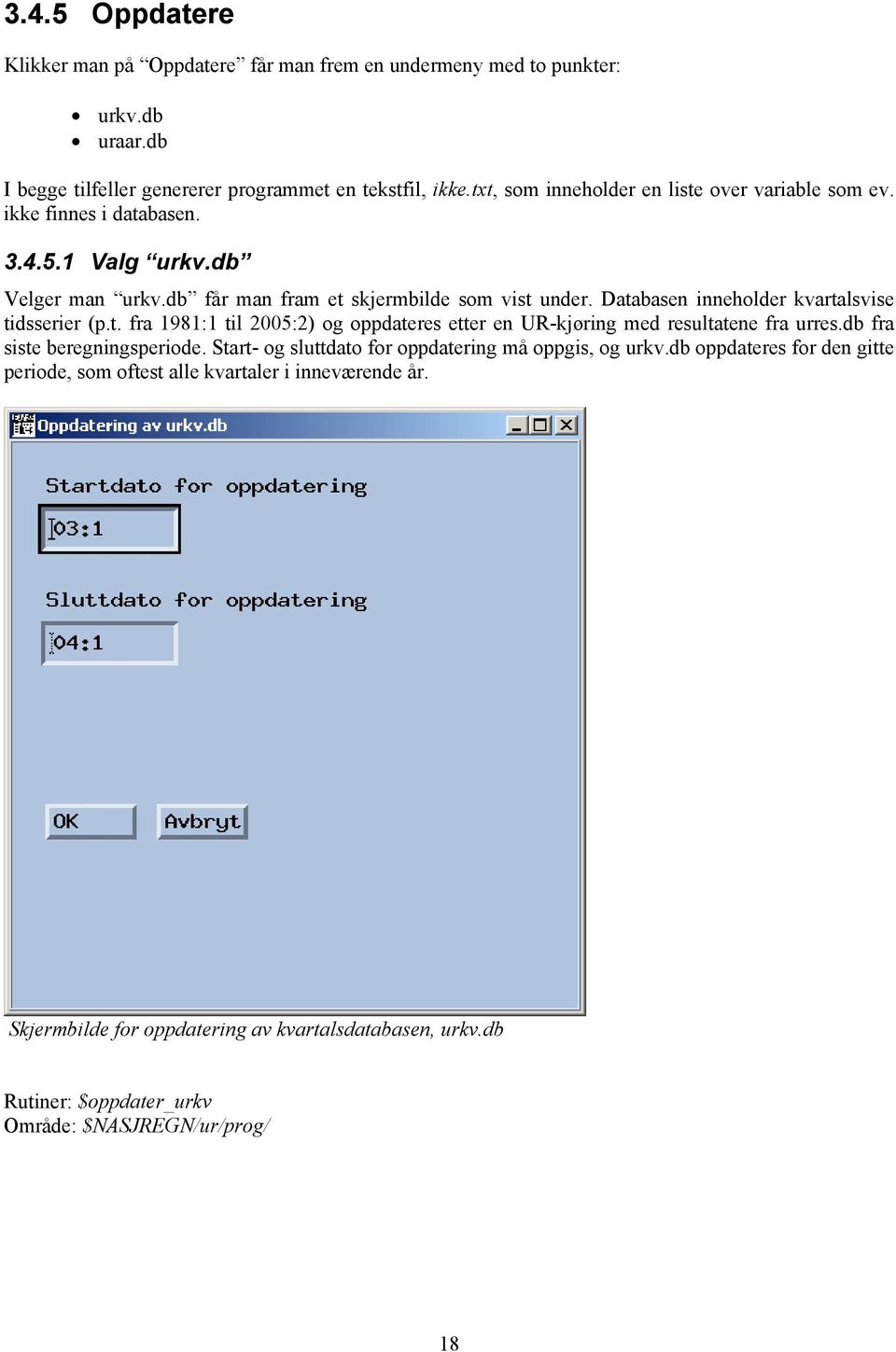 Databasen inneholder kvartalsvise tidsserier (p.t. fra 1981:1 til 2005:2) og oppdateres etter en UR-kjøring med resultatene fra urres.db fra siste beregningsperiode.