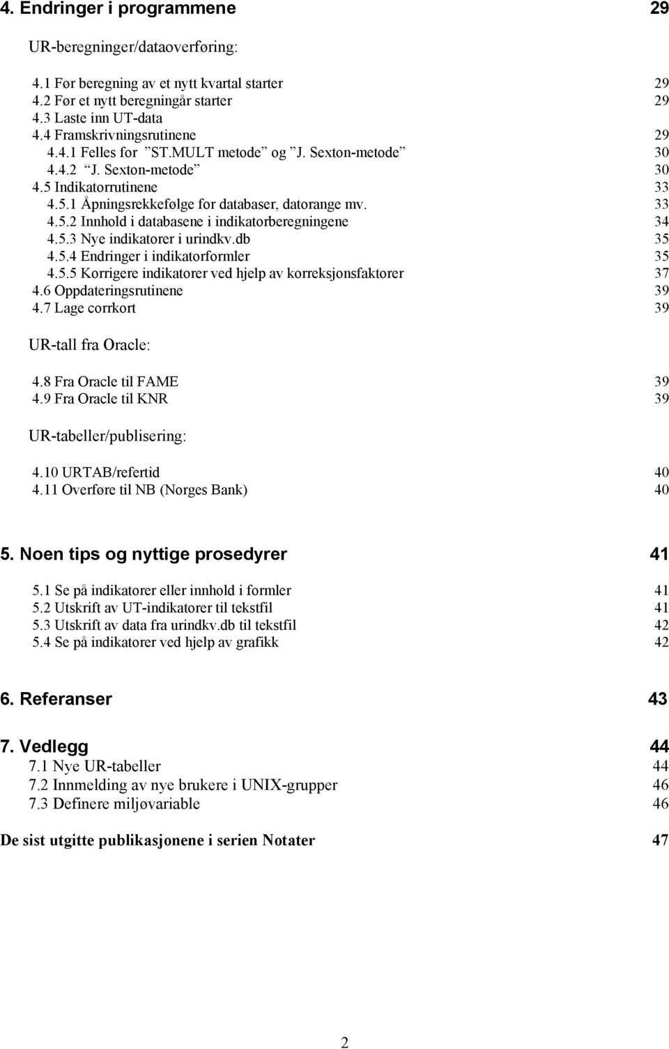 5.3 Nye indikatorer i urindkv.db 35 4.5.4 Endringer i indikatorformler 35 4.5.5 Korrigere indikatorer ved hjelp av korreksjonsfaktorer 37 4.6 Oppdateringsrutinene 39 4.