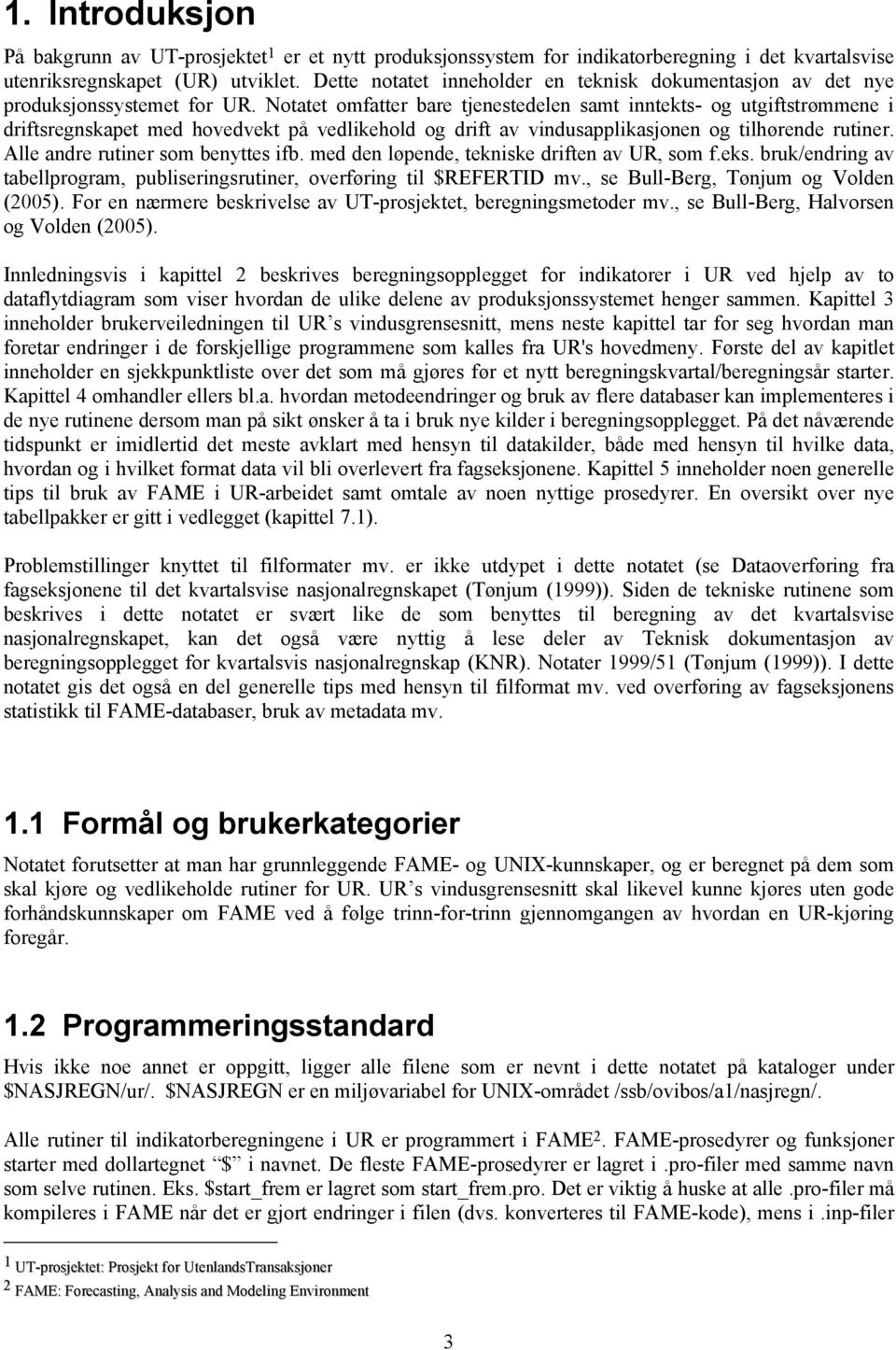 Notatet omfatter bare tjenestedelen samt inntekts- og utgiftstrømmene i driftsregnskapet med hovedvekt på vedlikehold og drift av vindusapplikasjonen og tilhørende rutiner.