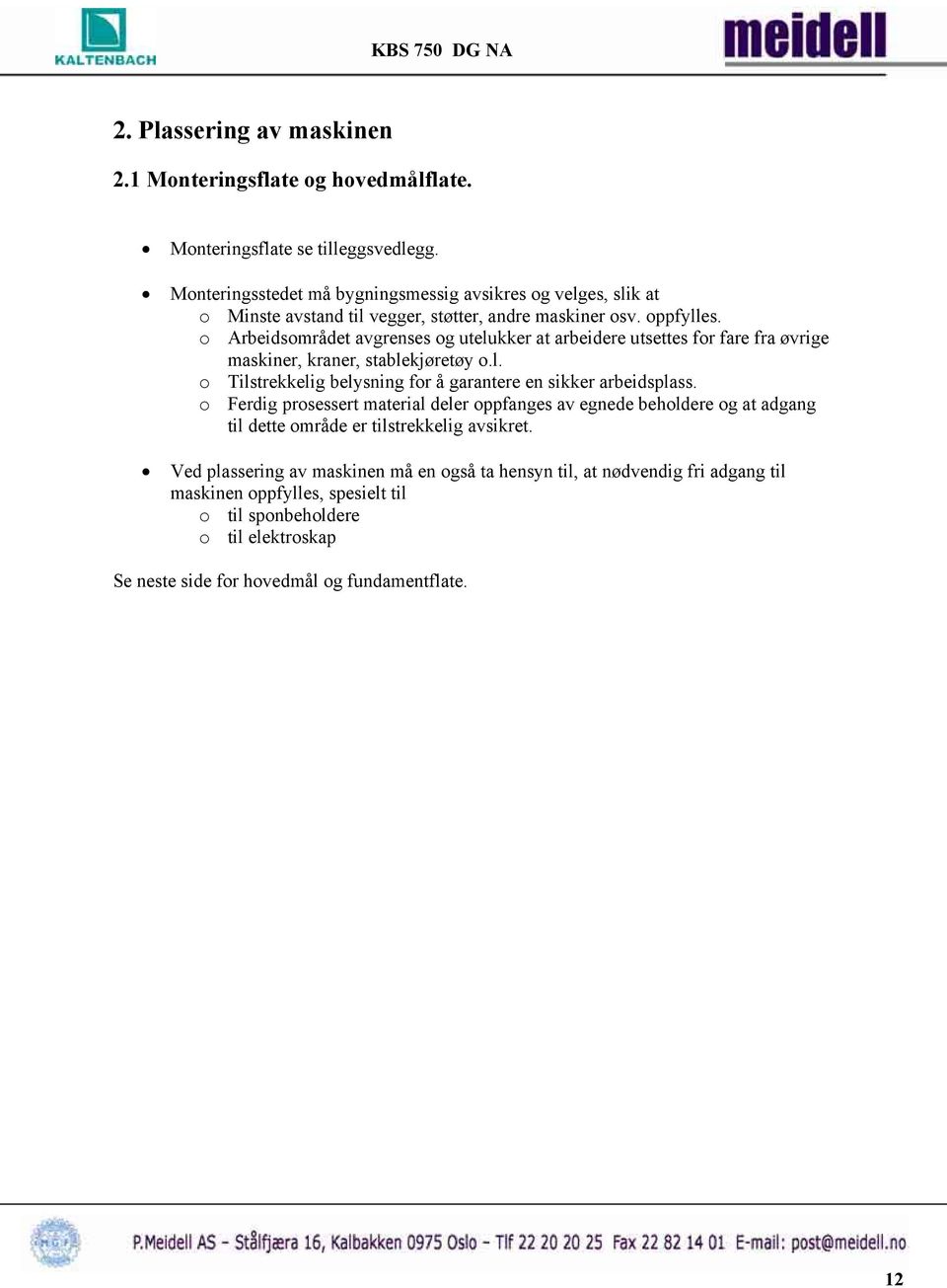 o Arbeidsområdet avgrenses og utelukker at arbeidere utsettes for fare fra øvrige maskiner, kraner, stablekjøretøy o.l. o Tilstrekkelig belysning for å garantere en sikker arbeidsplass.