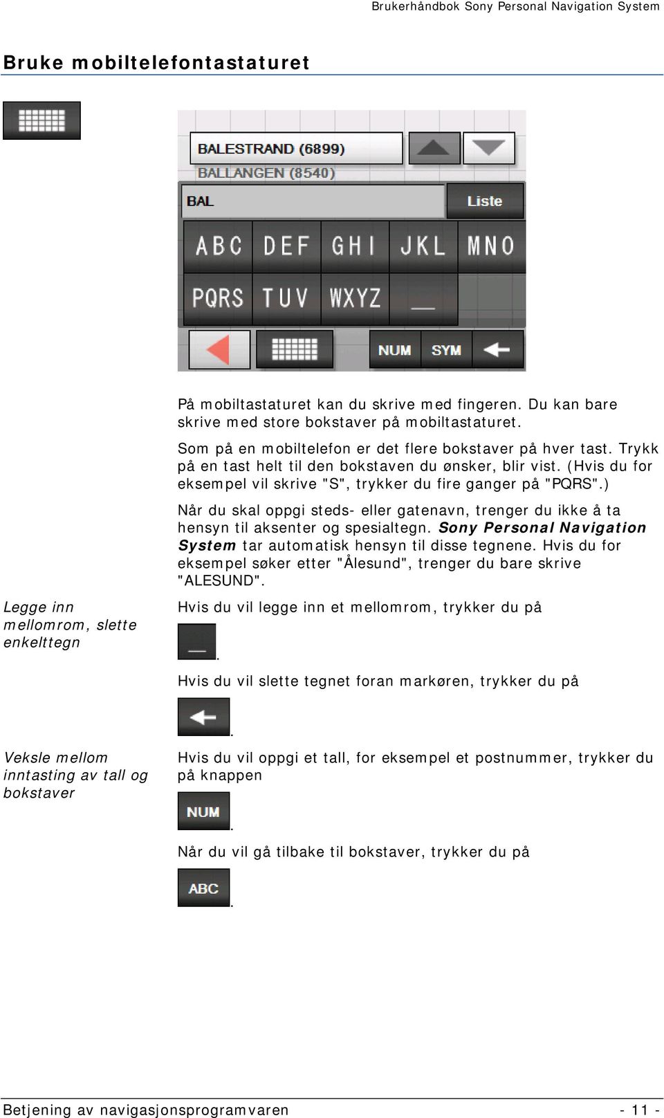 ) Når du skal oppgi steds- eller gatenavn, trenger du ikke å ta hensyn til aksenter og spesialtegn. Sony Personal Navigation System tar automatisk hensyn til disse tegnene.