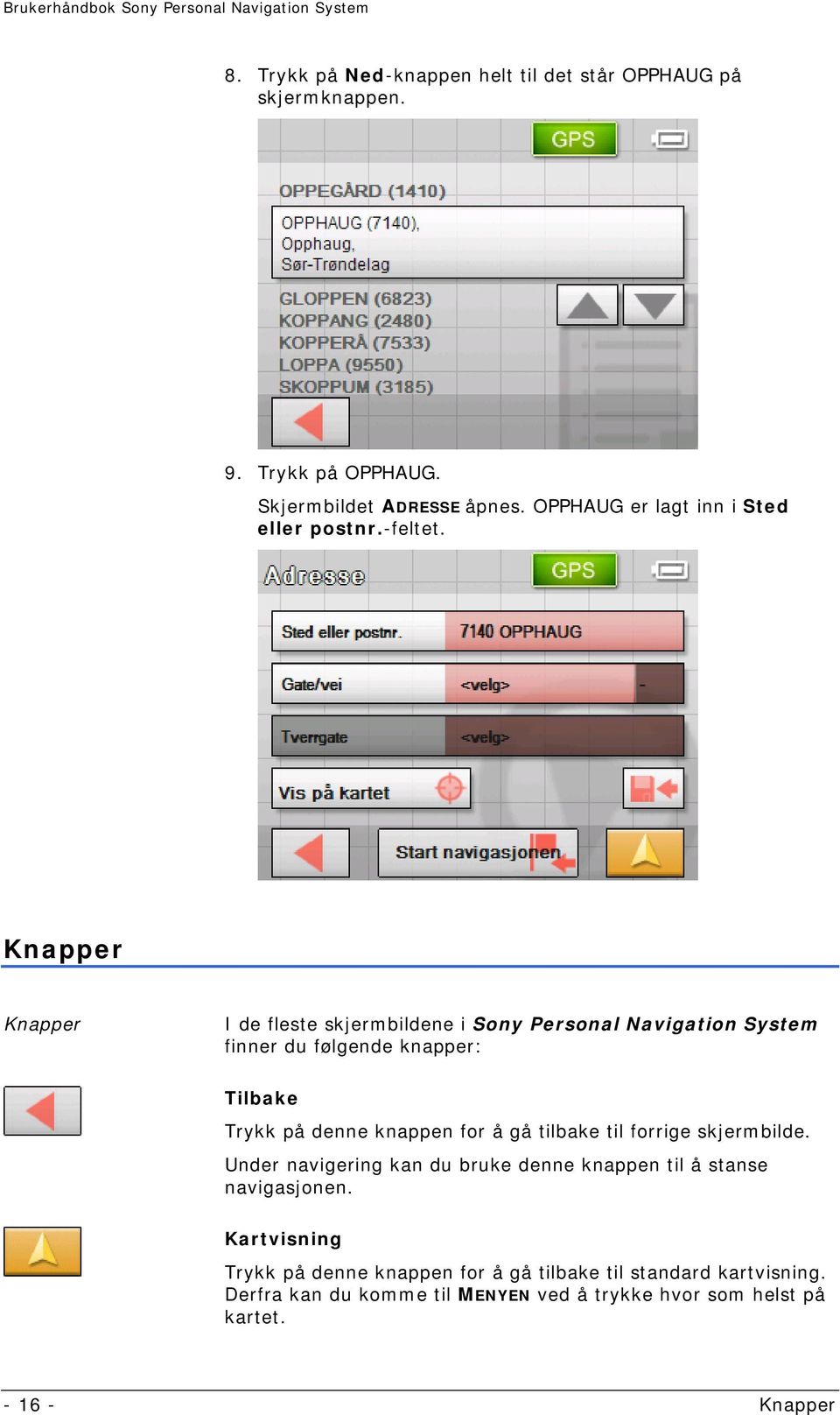 Knapper Knapper I de fleste skjermbildene i Sony Personal Navigation System finner du følgende knapper: Tilbake Trykk på denne knappen for å gå