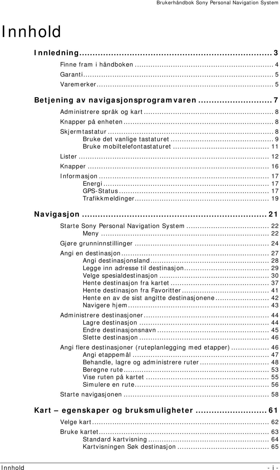 .. 21 Starte Sony Personal Navigation System... 22 Meny... 22 Gjøre grunninnstillinger... 24 Angi en destinasjon... 27 Angi destinasjonsland... 28 Legge inn adresse til destinasjon.