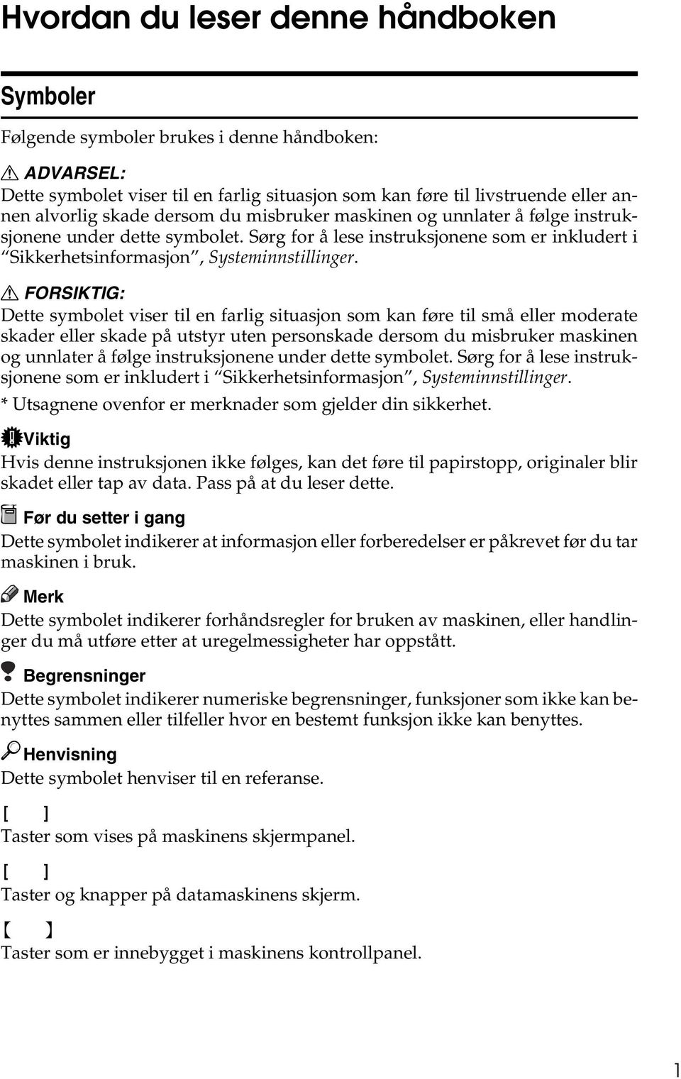 R FORSIKTIG: Dette symbolet viser til en farlig situasjon som kan føre til små eller moderate skader eller skade på utstyr uten personskade  * Utsagnene ovenfor er merknader som gjelder din sikkerhet.