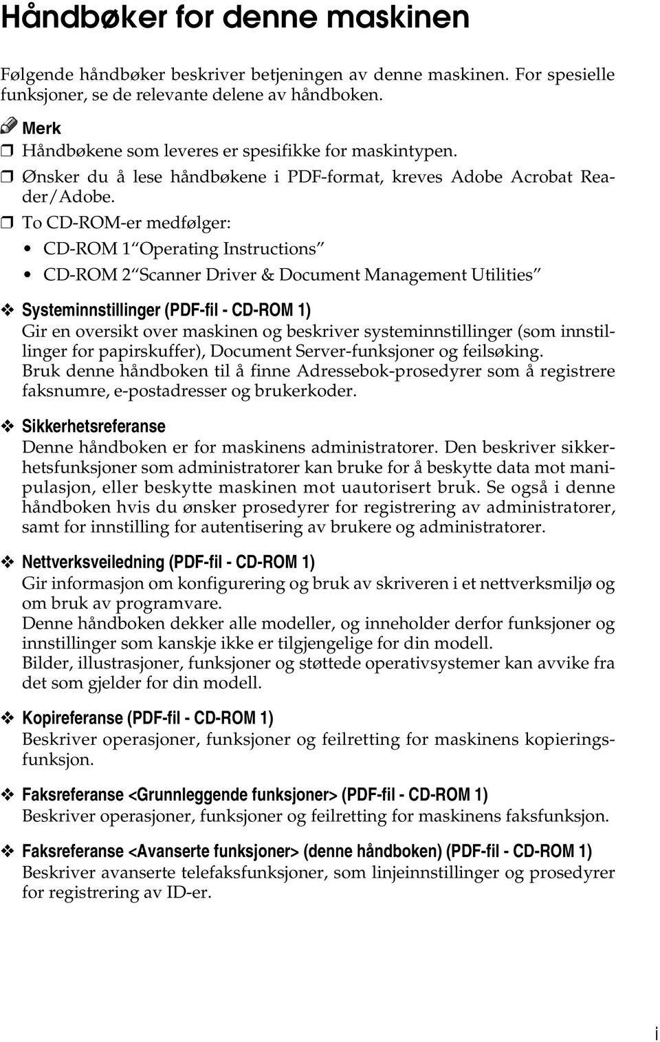 To CD-ROM-er medfølger: CD-ROM 1 Operating Instructions CD-ROM 2 Scanner Driver & Document Management Utilities Systeminnstillinger (PDF-fil - CD-ROM 1) Gir en oversikt over maskinen og beskriver