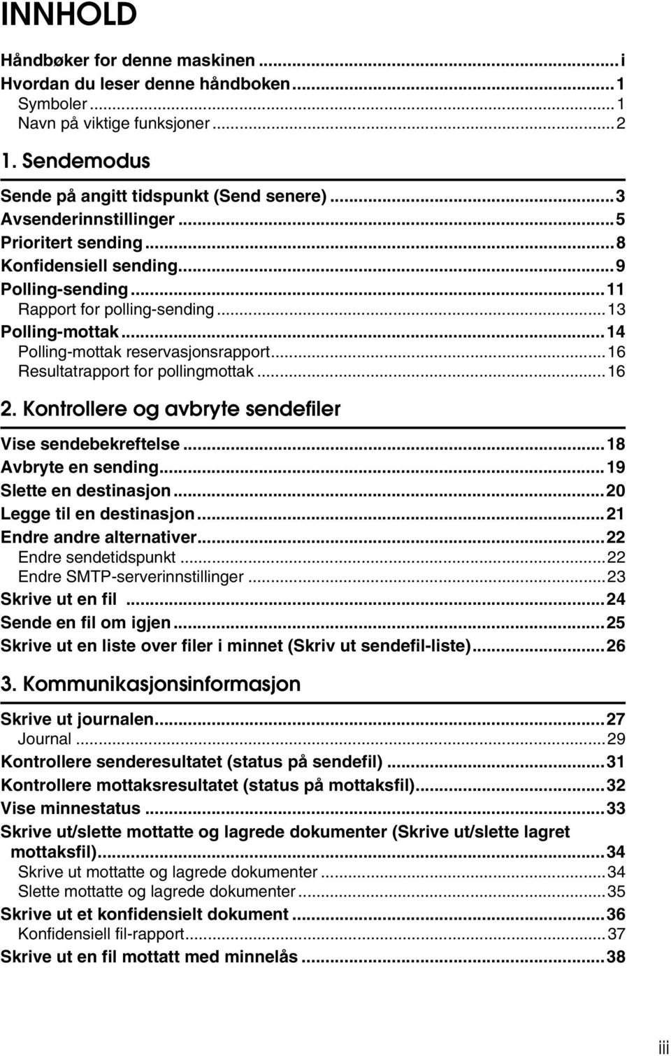 ..16 2. Kontrollere og avbryte sendefiler Vise sendebekreftelse...18 Avbryte en sending...19 Slette en destinasjon...20 Legge til en destinasjon...21 Endre andre alternativer...22 Endre sendetidspunkt.