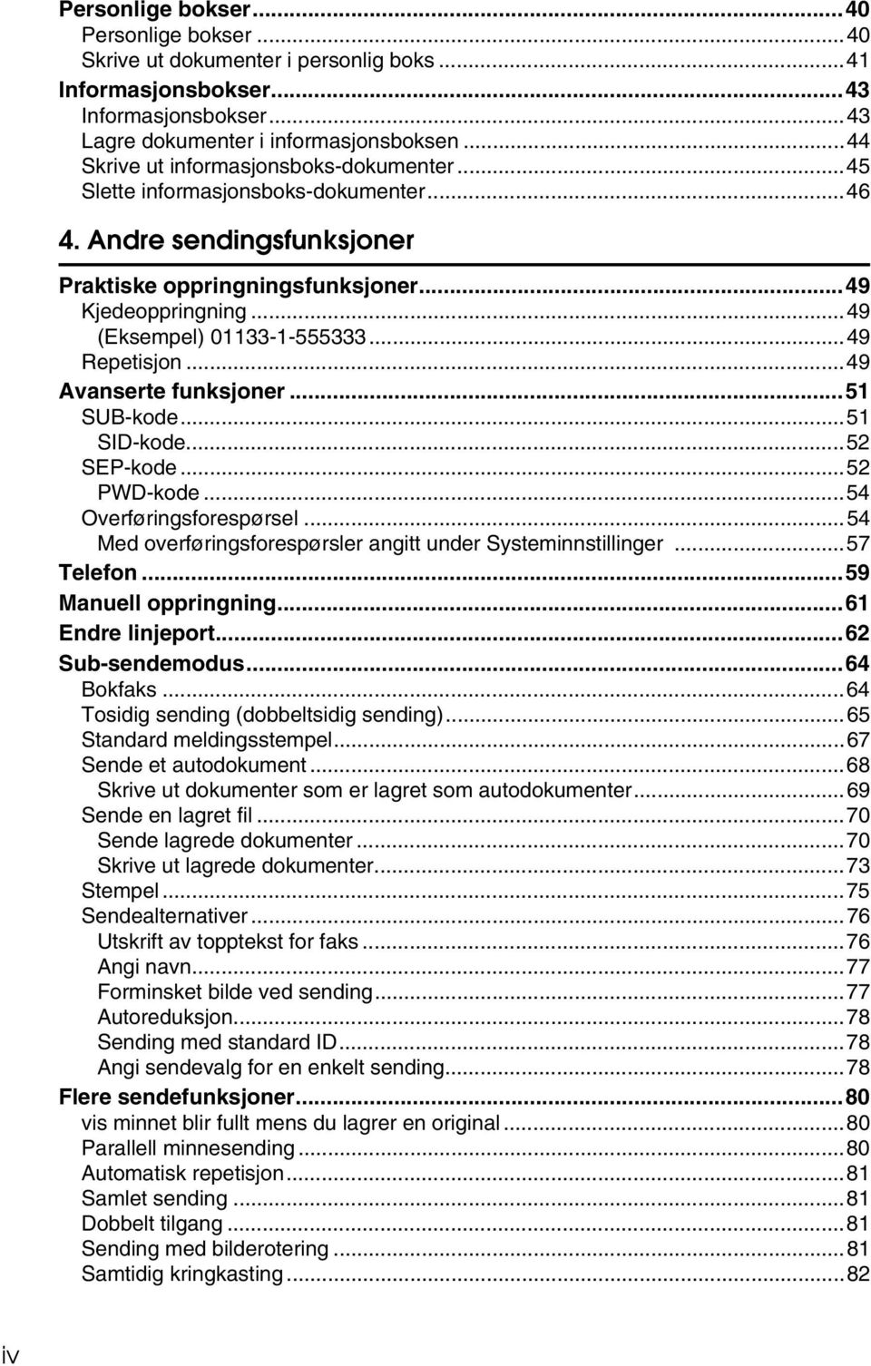 ..49 Repetisjon...49 Avanserte funksjoner...51 SUB-kode...51 SID-kode...52 SEP-kode...52 PWD-kode...54 Overføringsforespørsel...54 Med overføringsforespørsler angitt under Systeminnstillinger.