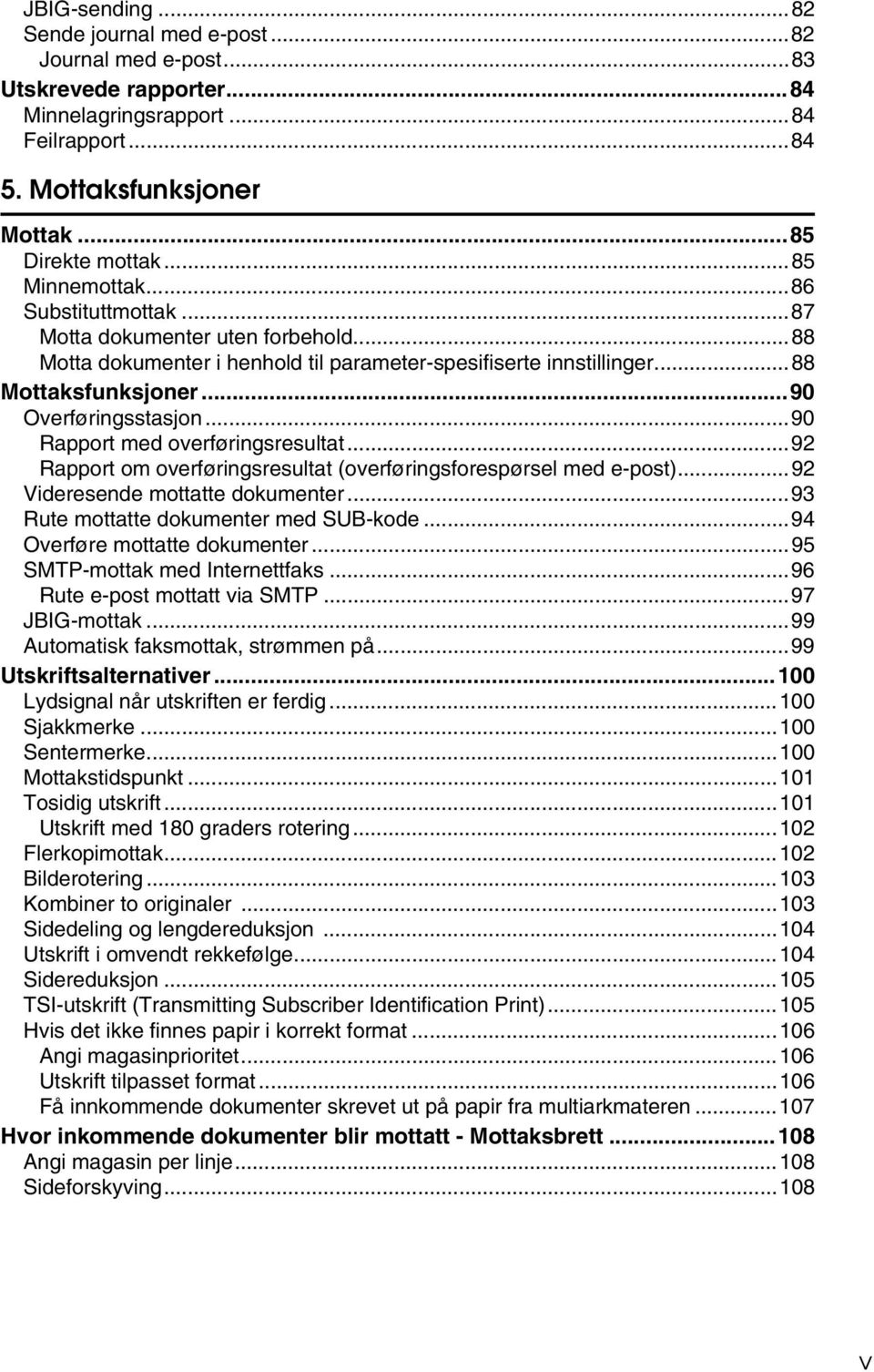 ..90 Rapport med overføringsresultat...92 Rapport om overføringsresultat (overføringsforespørsel med e-post)...92 Videresende mottatte dokumenter...93 Rute mottatte dokumenter med SUB-kode.