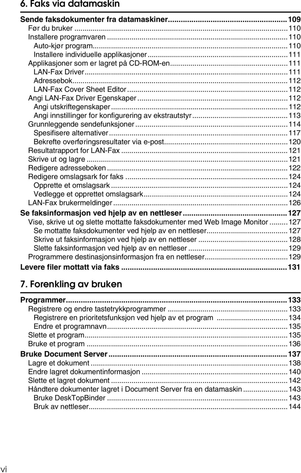 ..112 Angi innstillinger for konfigurering av ekstrautstyr...113 Grunnleggende sendefunksjoner...114 Spesifisere alternativer...117 Bekrefte overføringsresultater via e-post.