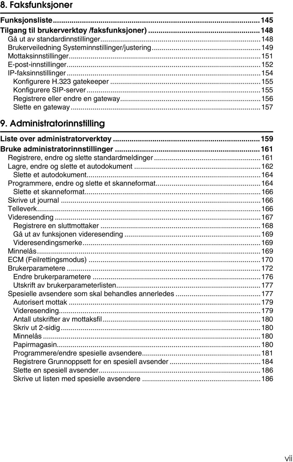 Administratorinnstilling Liste over administratorverktøy...159 Bruke administratorinnstillinger...161 Registrere, endre og slette standardmeldinger...161 Lagre, endre og slette et autodokument.