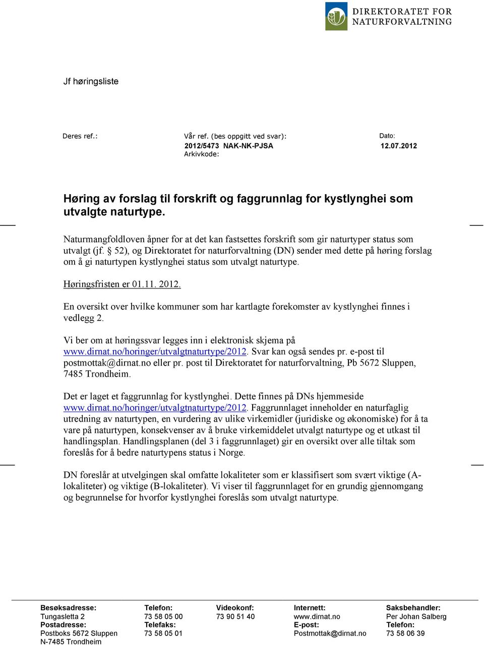 52), og Direktoratet for naturforvaltning (DN) sender med dette på høring forslag om å gi naturtypen kystlynghei status som utvalgt naturtype. Høringsfristen er 01.11. 2012.