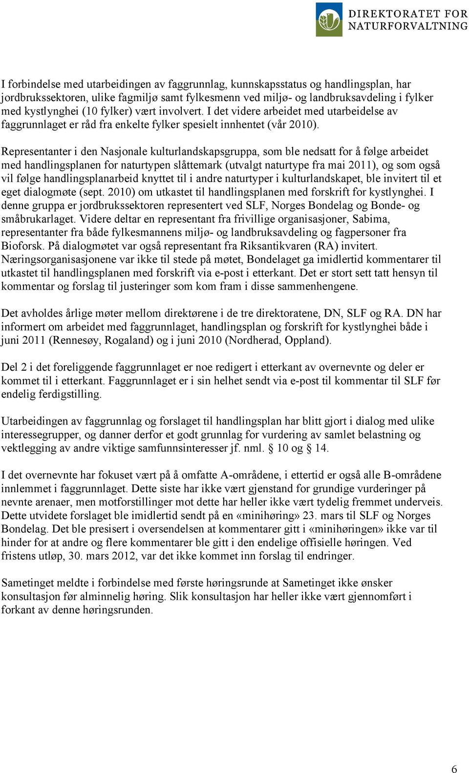 Representanter i den Nasjonale kulturlandskapsgruppa, som ble nedsatt for å følge arbeidet med handlingsplanen for naturtypen slåttemark (utvalgt naturtype fra mai 2011), og som også vil følge