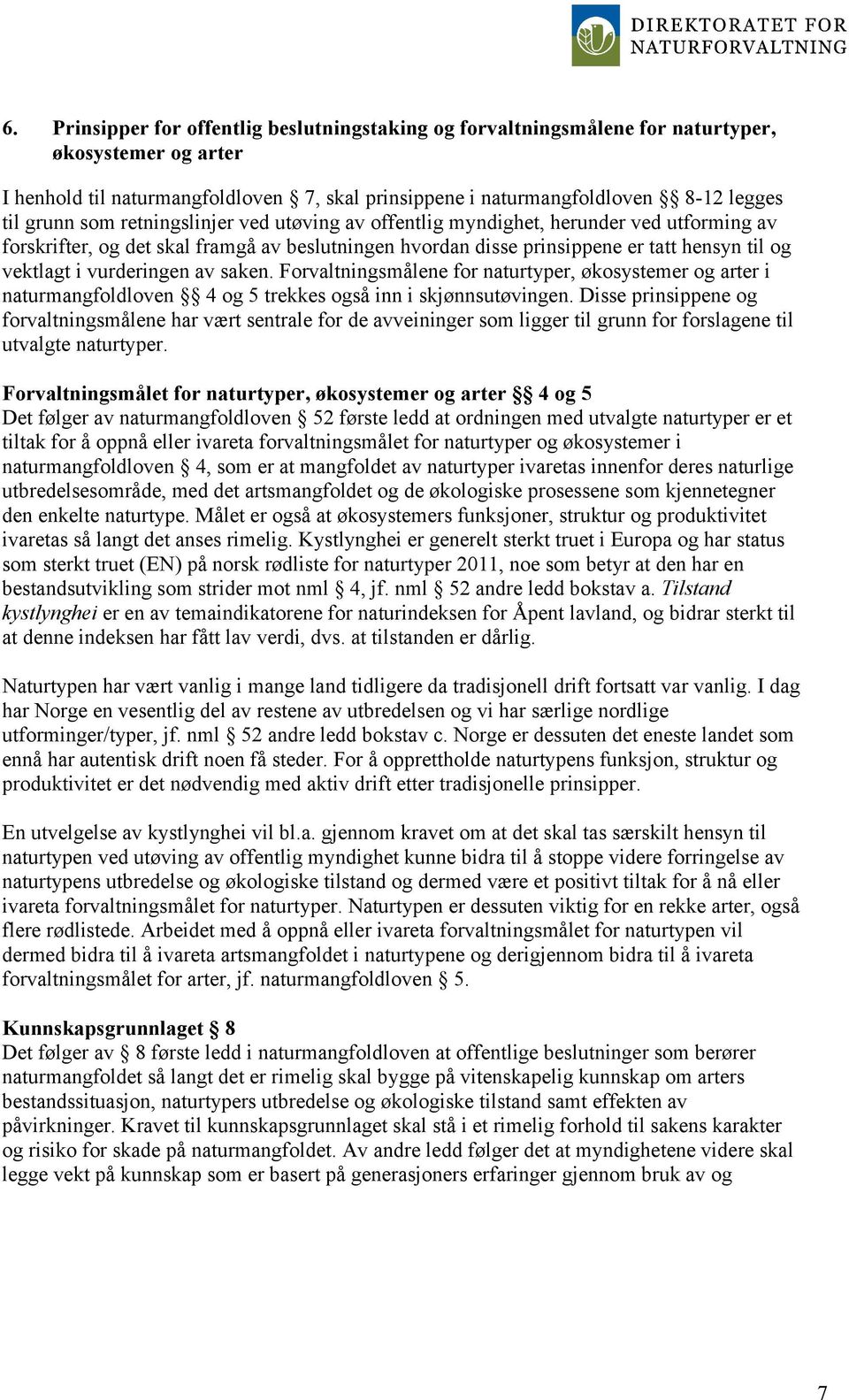 vurderingen av saken. Forvaltningsmålene for naturtyper, økosystemer og arter i naturmangfoldloven 4 og 5 trekkes også inn i skjønnsutøvingen.