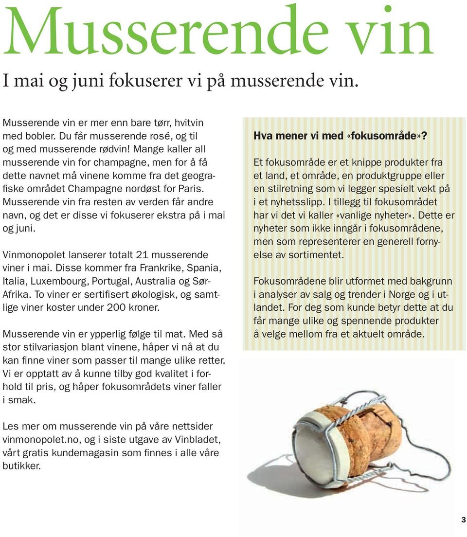 Musserende vin fra resten av verden får andre navn, og det er disse vi fokuserer ekstra på i mai og juni. Vinmonopolet lanserer totalt 21 musserende viner i mai.