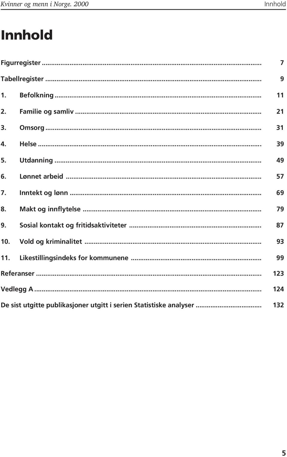 Makt og innflytelse... 79 9. Sosial kontakt og fritidsaktiviteter... 87 10. Vold og kriminalitet... 93 11.