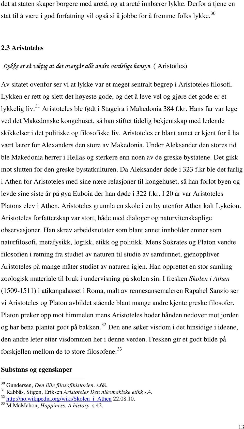 Lykken er rett og slett det høyeste gode, og det å leve vel og gjøre det gode er et lykkelig liv. 31 Aristoteles ble født i Stageira i Makedonia 384 f.kr.