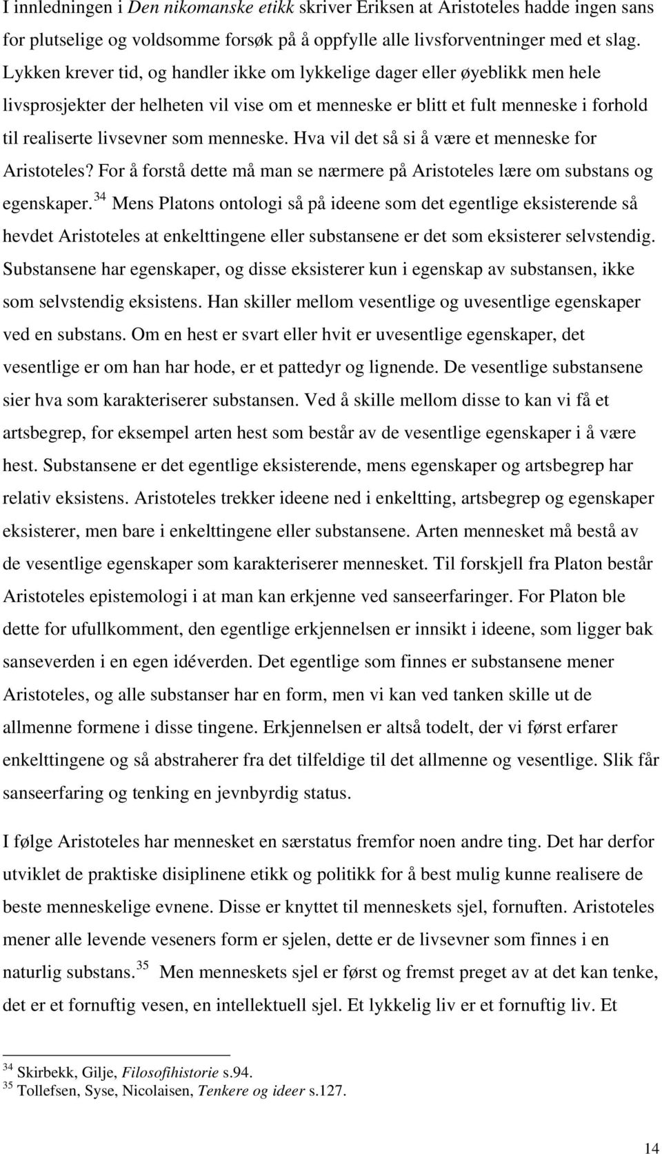 menneske. Hva vil det så si å være et menneske for Aristoteles? For å forstå dette må man se nærmere på Aristoteles lære om substans og egenskaper.